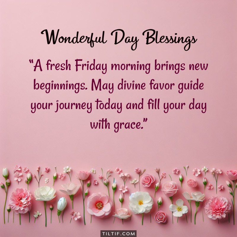 A fresh Friday morning brings new beginnings. May divine favor guide your journey today and fill your day with grace.