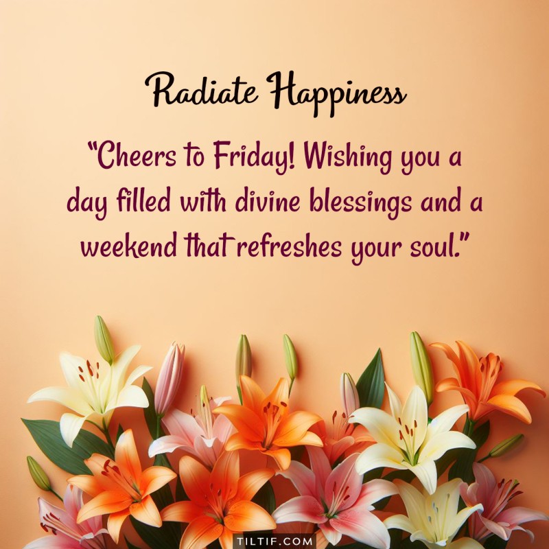 Cheers to Friday! Wishing you a day filled with divine blessings and a weekend that refreshes your soul.