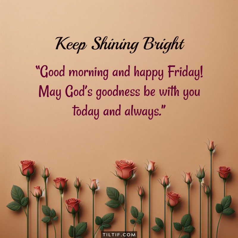 Good morning and happy Friday! May God’s goodness be with you today and always.