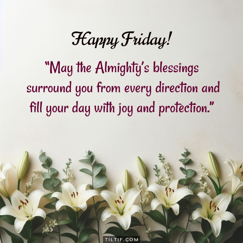 Happy Friday! May the Almighty’s blessings surround you from every direction and fill your day with joy and protection.