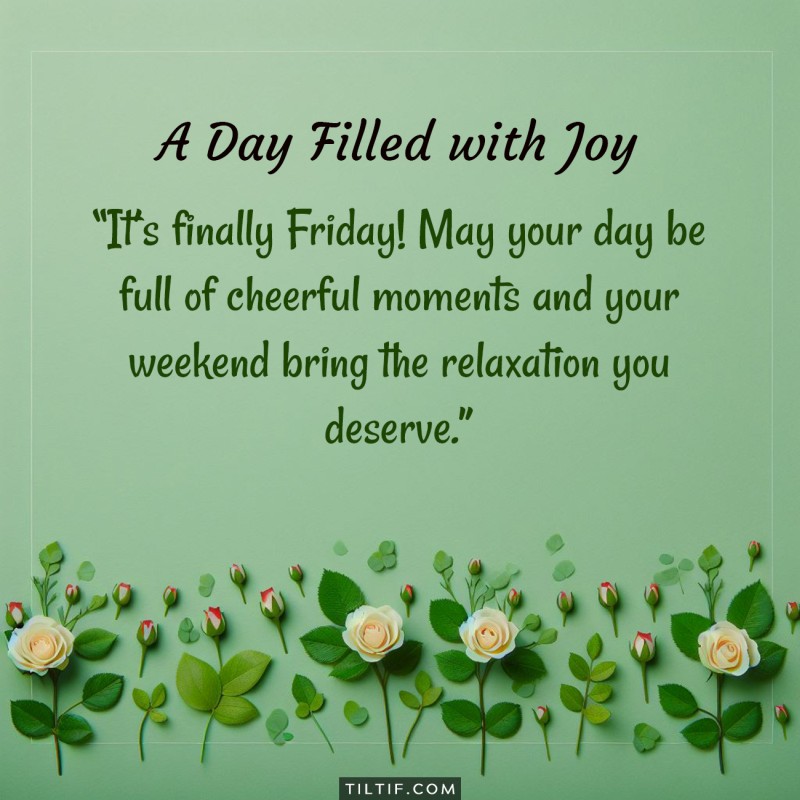 It’s finally Friday! May your day be full of cheerful moments and your weekend bring the relaxation you deserve.