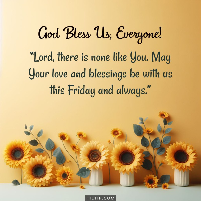 Lord, there is none like You. May Your love and blessings be with us this Friday and always.