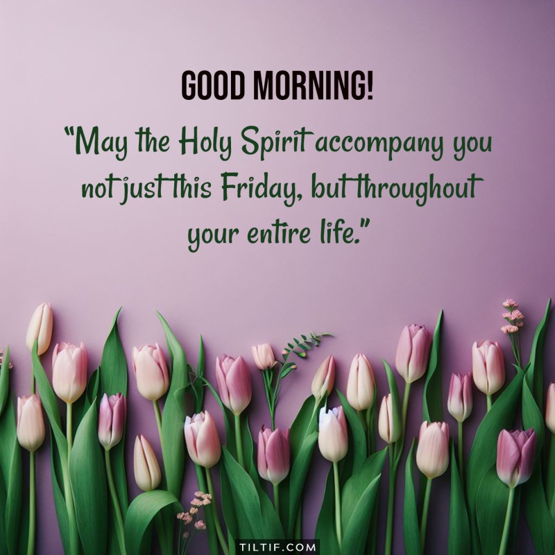 May the Holy Spirit accompany you not just this Friday, but throughout your entire life.