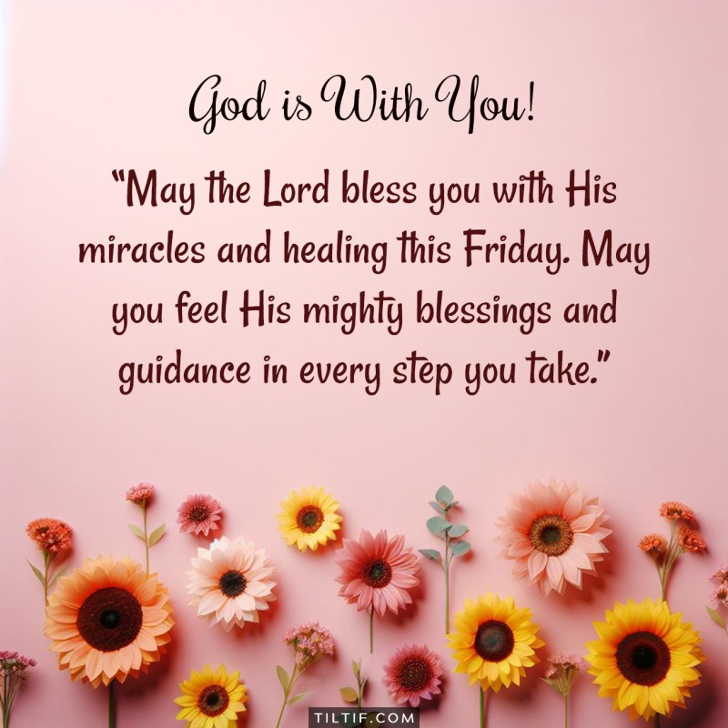 May the Lord bless you with His miracles and healing this Friday. May you feel His mighty blessings and guidance in every step you take.