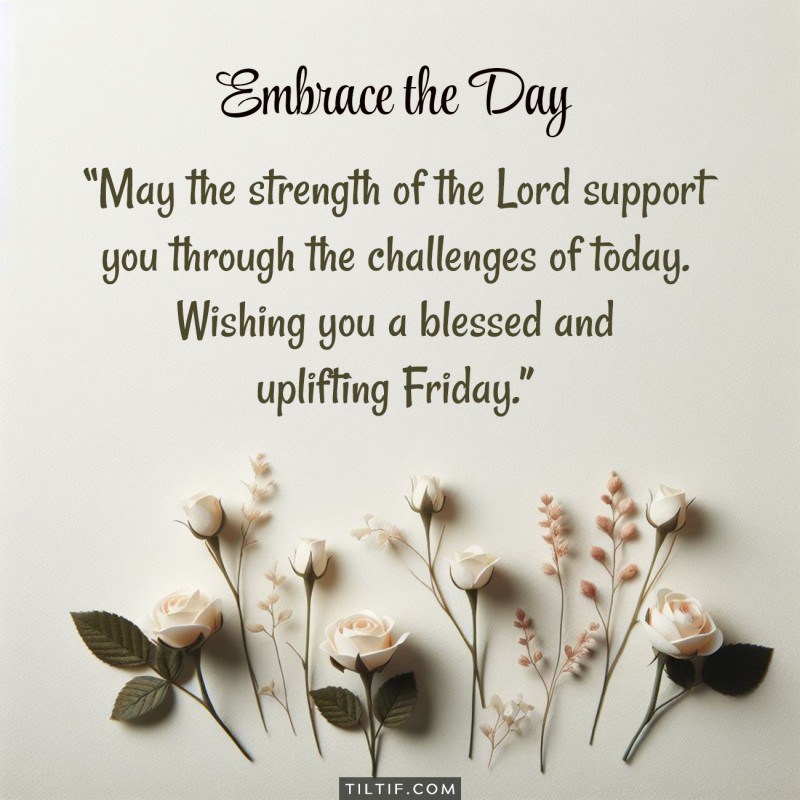 May the strength of the Lord support you through the challenges of today. Wishing you a blessed and uplifting Friday.