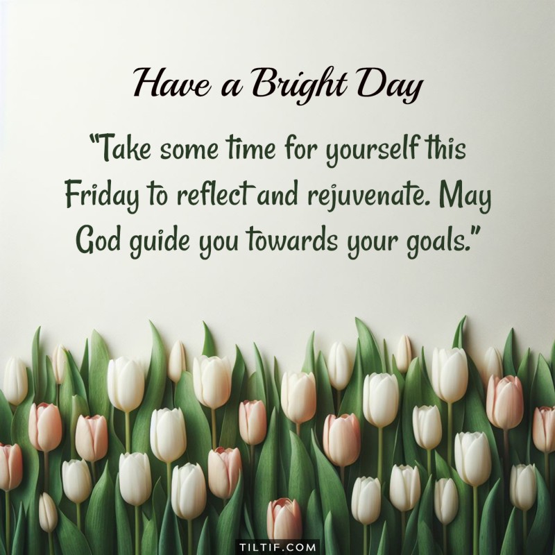 Take some time for yourself this Friday to reflect and rejuvenate. May God guide you towards your goals.