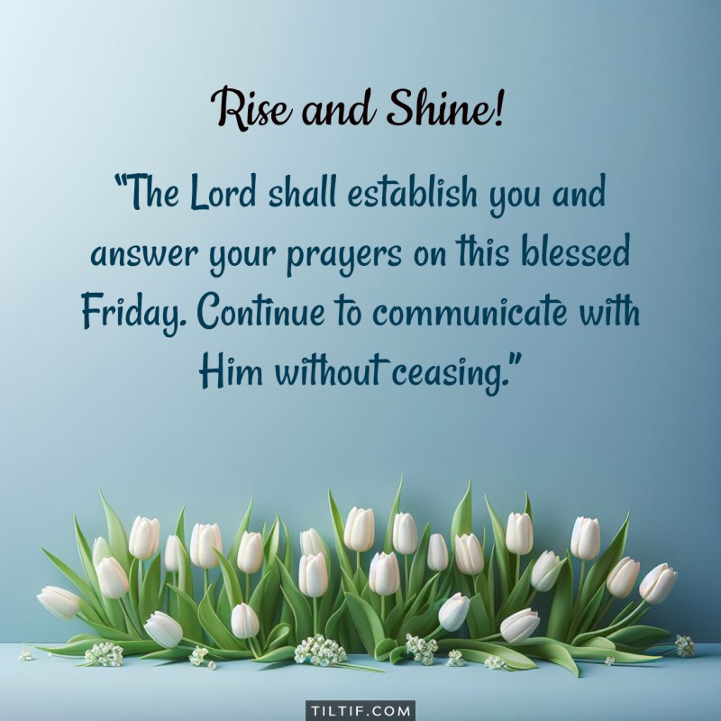 The Lord shall establish you and answer your prayers on this blessed Friday. Continue to communicate with Him without ceasing.