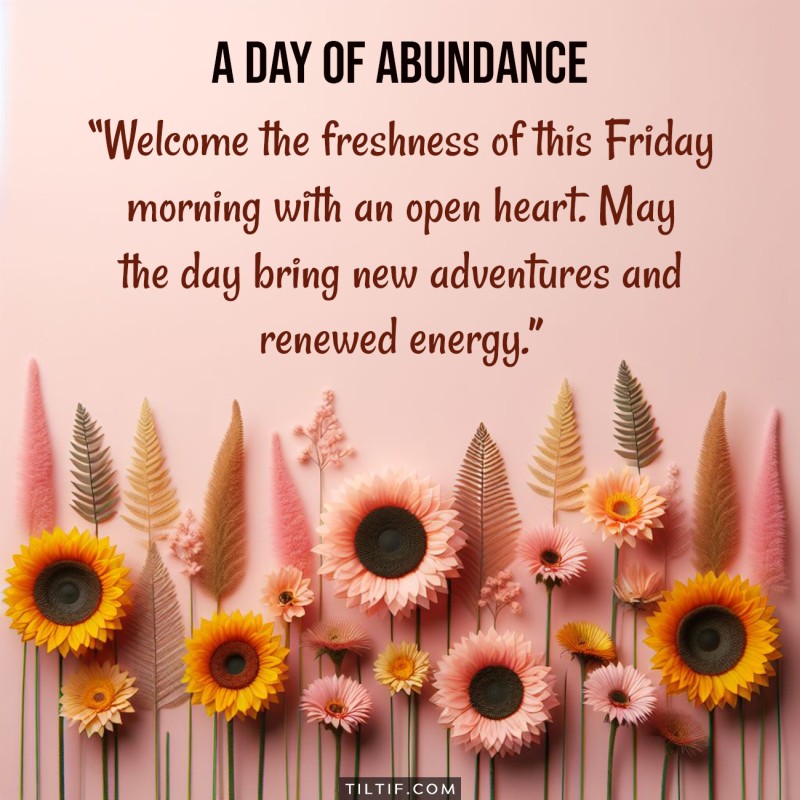 Welcome the freshness of this Friday morning with an open heart. May the day bring new adventures and renewed energy.