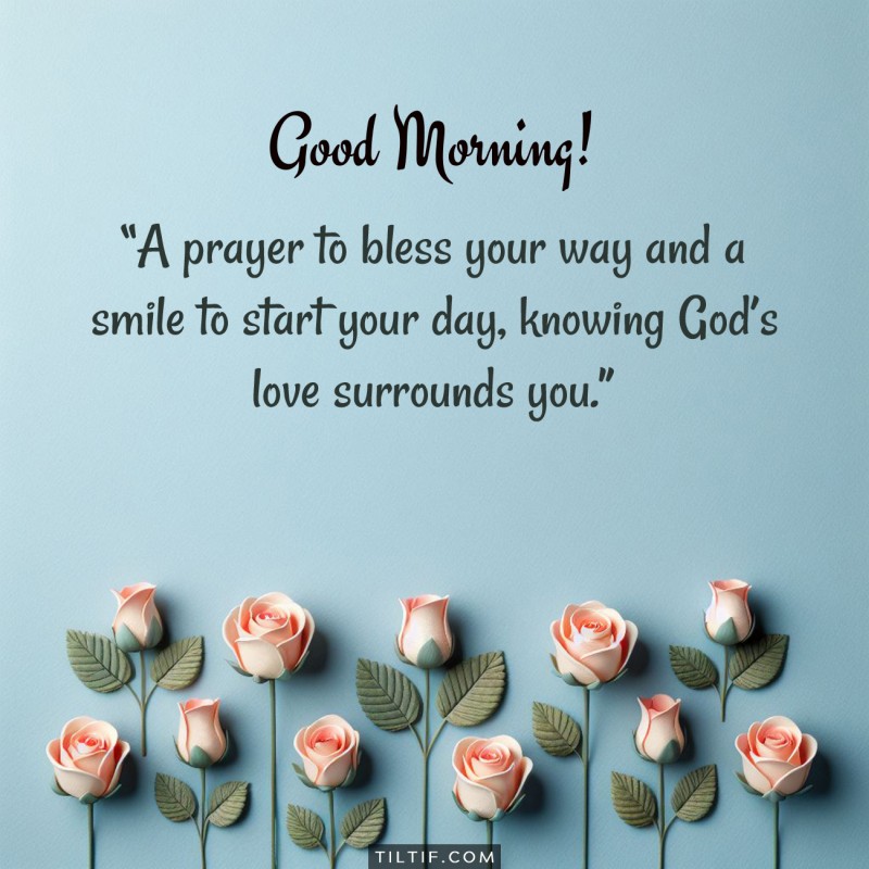 A prayer to bless your way and a smile to start your day, knowing God’s love surrounds you. Good morning!