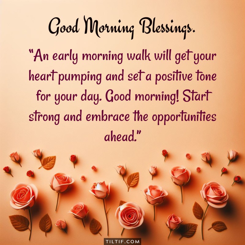 An early morning walk will get your heart pumping and set a positive tone for your day. Good morning! Start strong and embrace the opportunities ahead.