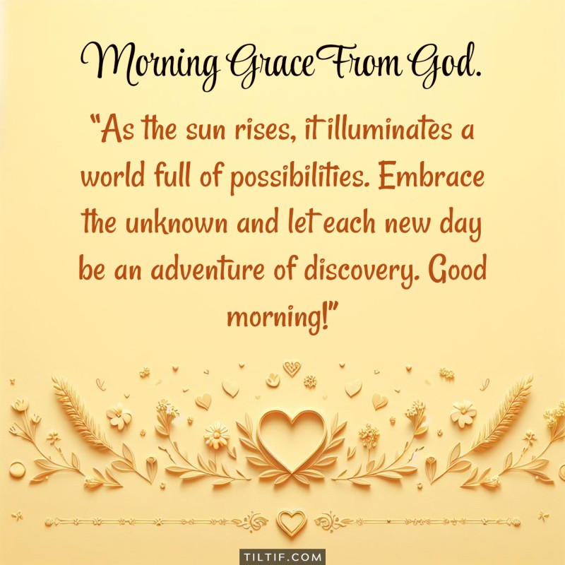 As the sun rises, it illuminates a world full of possibilities. Embrace the unknown and let each new day be an adventure of discovery. Good morning!