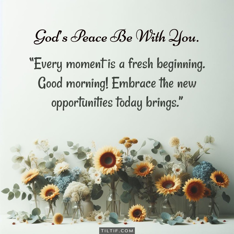 Every moment is a fresh beginning. Good morning! Embrace the new opportunities today brings.