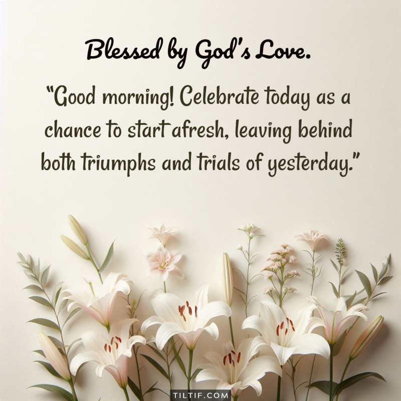 Good morning! Celebrate today as a chance to start afresh, leaving behind both triumphs and trials of yesterday.