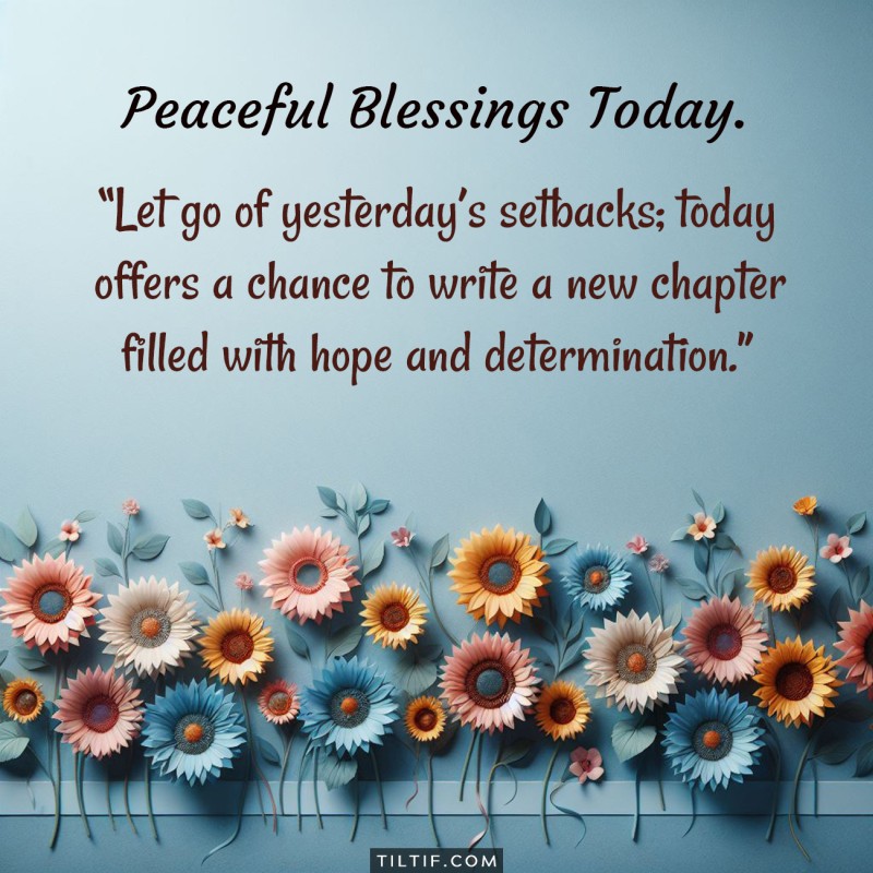 Good morning! Let go of yesterday’s setbacks; today offers a chance to write a new chapter filled with hope and determination.