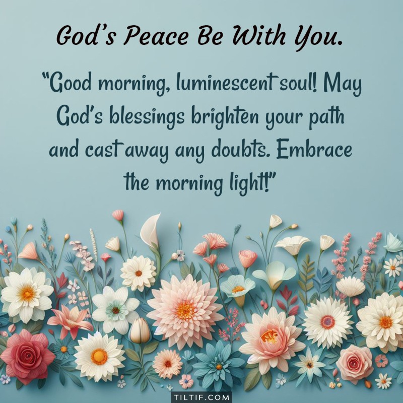 Good morning, luminescent soul! May God’s blessings brighten your path and cast away any doubts. Embrace the morning light!