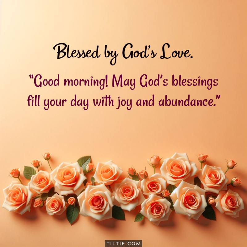 Good morning! May God’s blessings fill your day with joy and abundance.