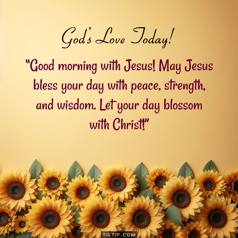 Good morning with Jesus! May Jesus bless your day with peace, strength, and wisdom. Let your day blossom with Christ!