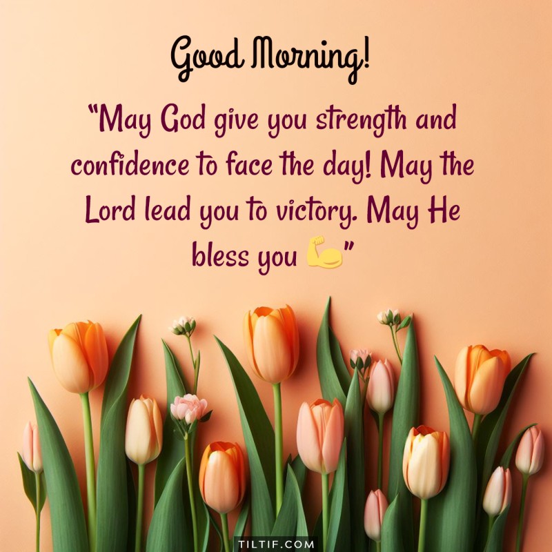 May God give you strength and confidence to face the day! May the Lord lead you to victory. May He bless you 💪