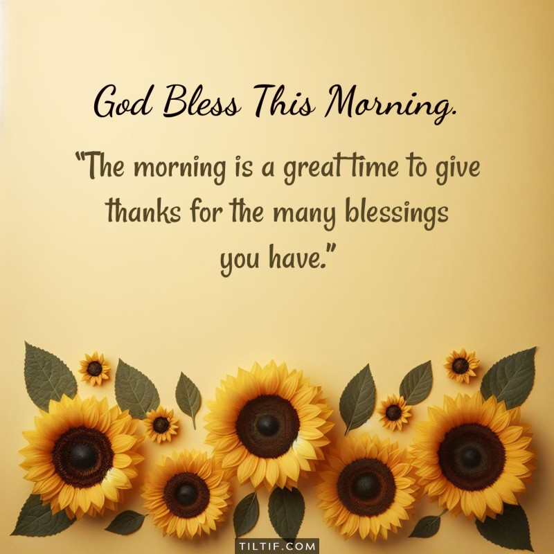 The morning is a great time to give thanks for the many blessings you have.