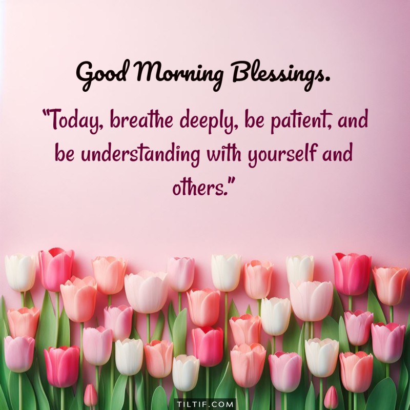 Today, breathe deeply, be patient, and be understanding with yourself and others.