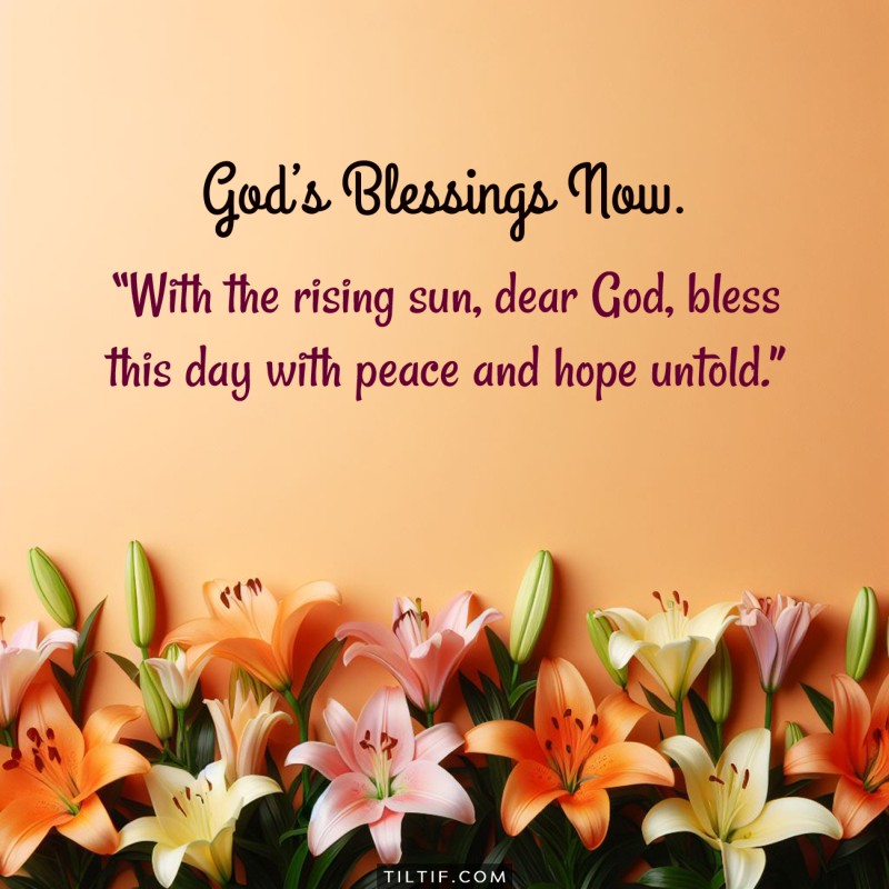 With the rising sun, dear God, bless this day with peace and hope untold.