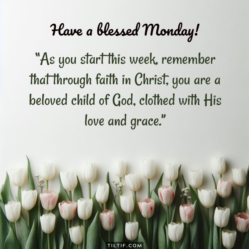 As you start this week, remember that through faith in Christ, you are a beloved child of God, clothed with His love and grace. Have a blessed Monday!