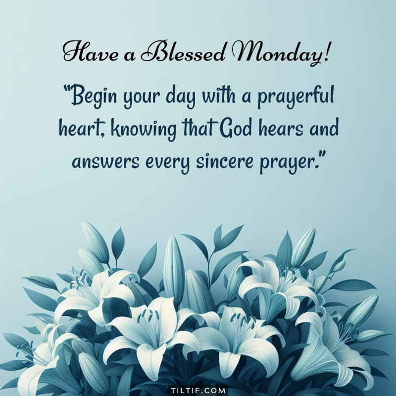 Begin your day with a prayerful heart, knowing that God hears and answers every sincere prayer.