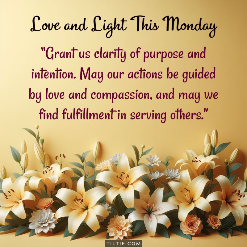 Grant us clarity of purpose and intention. May our actions be guided by love and compassion, and may we find fulfillment in serving others.