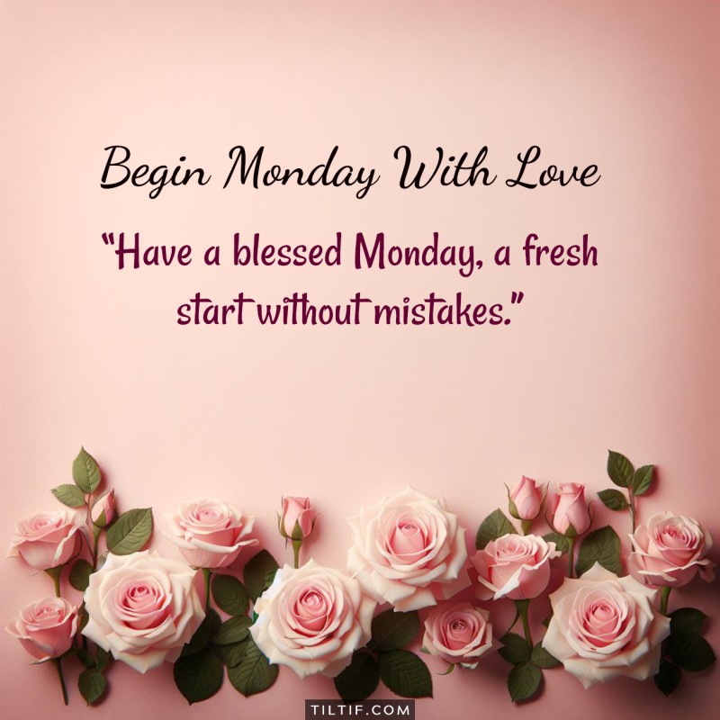 Have a blessed Monday, a fresh start without mistakes.