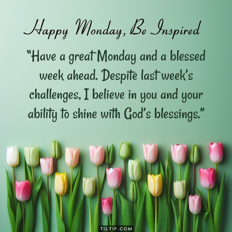 Have a great Monday and a blessed week ahead. Despite last week’s challenges, I believe in you and your ability to shine with God’s blessings.