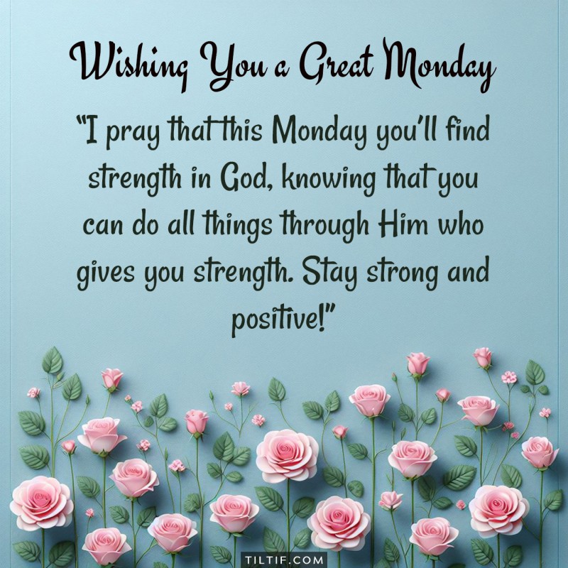 I pray that this Monday you’ll find strength in God, knowing that you can do all things through Him who gives you strength. Stay strong and positive!