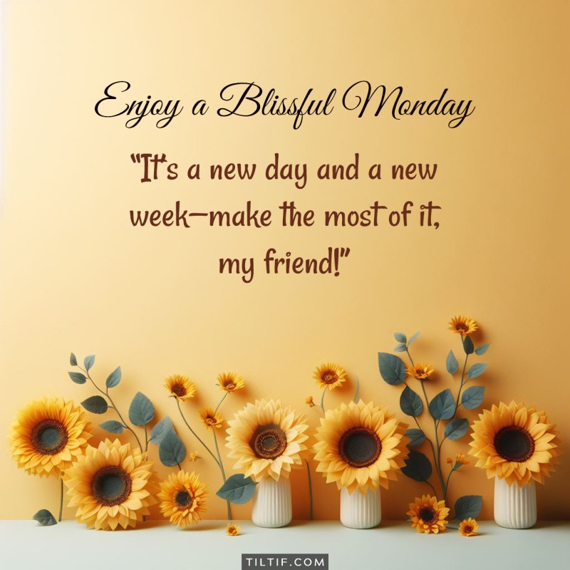 It’s a new day and a new week—make the most of it, my friend!