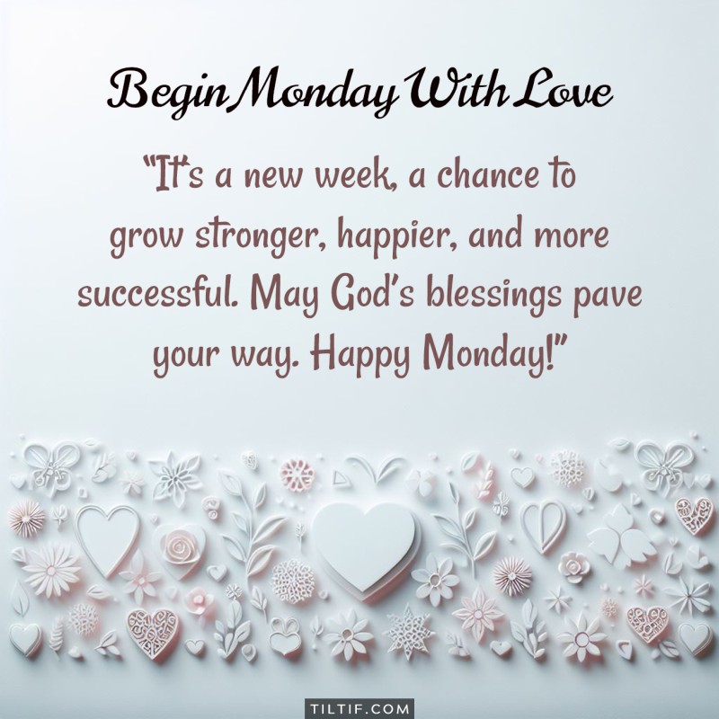 It’s a new week, a chance to grow stronger, happier, and more successful. May God’s blessings pave your way. Happy Monday!