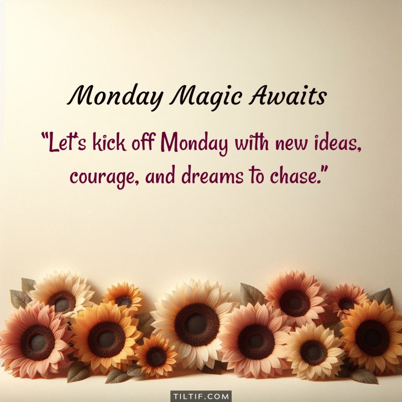 Let’s kick off Monday with new ideas, courage, and dreams to chase.