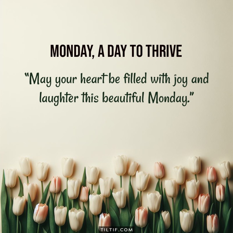 May your heart be filled with joy and laughter this beautiful Monday.