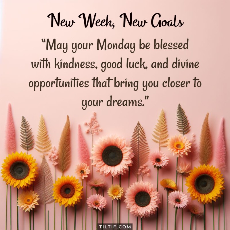 May your Monday be blessed with kindness, good luck, and divine opportunities that bring you closer to your dreams.