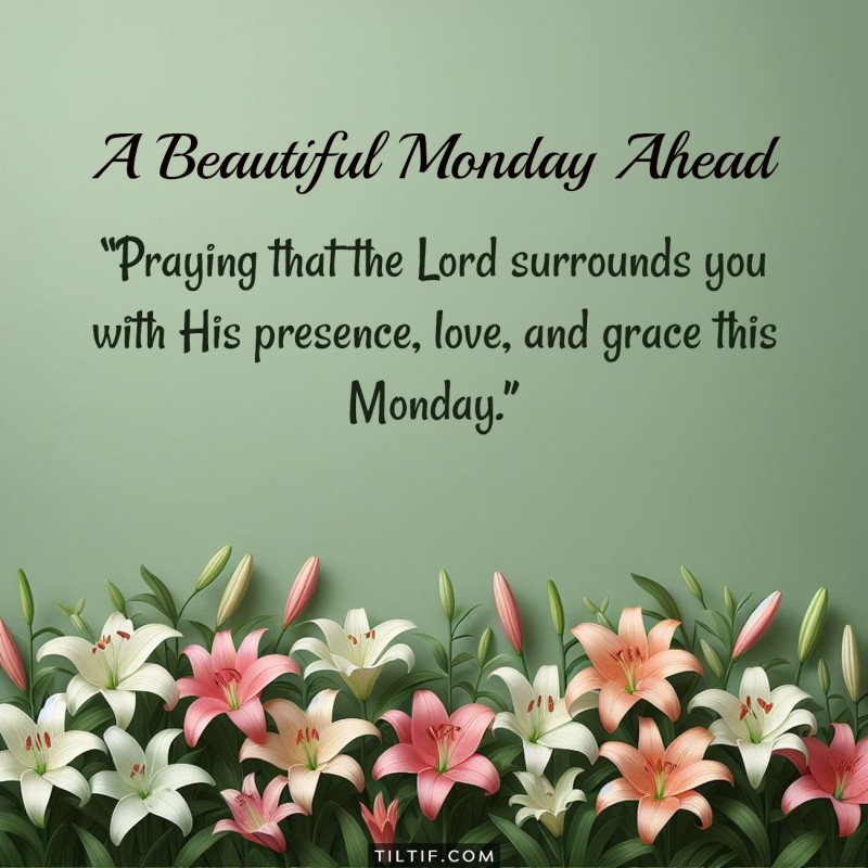 Praying that the Lord surrounds you with His presence, love, and grace this Monday.