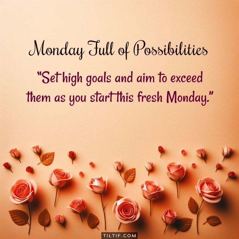 Set high goals and aim to exceed them as you start this fresh Monday.