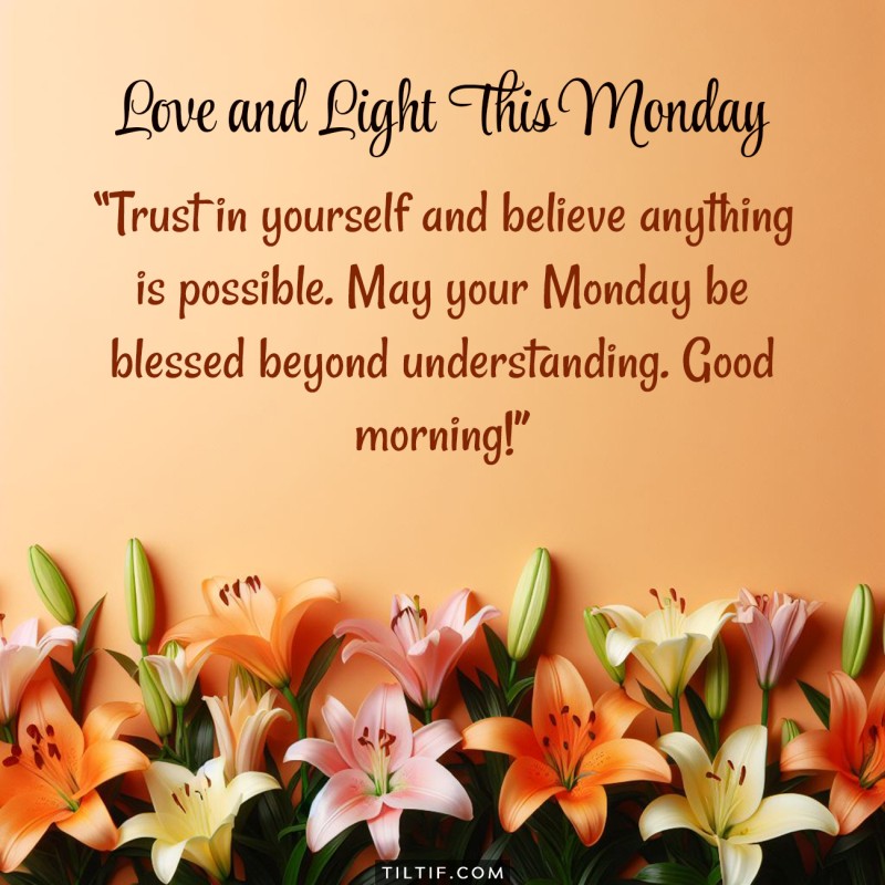 Trust in yourself and believe anything is possible. May your Monday be blessed beyond understanding. Good morning!