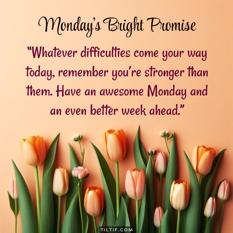 Whatever difficulties come your way today, remember you’re stronger than them. Have an awesome Monday and an even better week ahead.