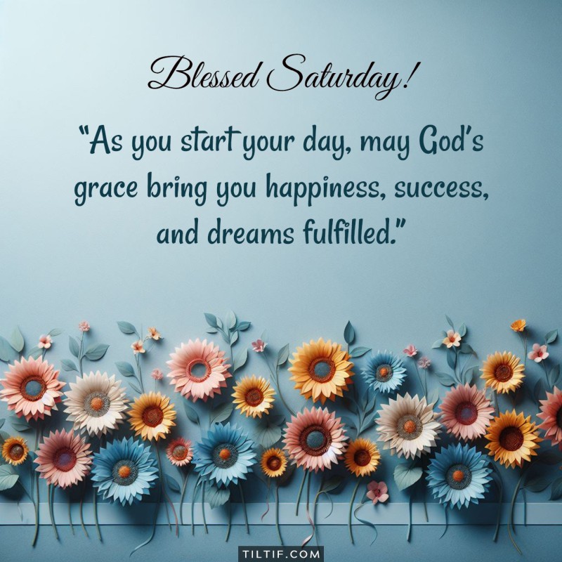 Blessed Saturday! As you start your day, may God’s grace bring you happiness, success, and dreams fulfilled.