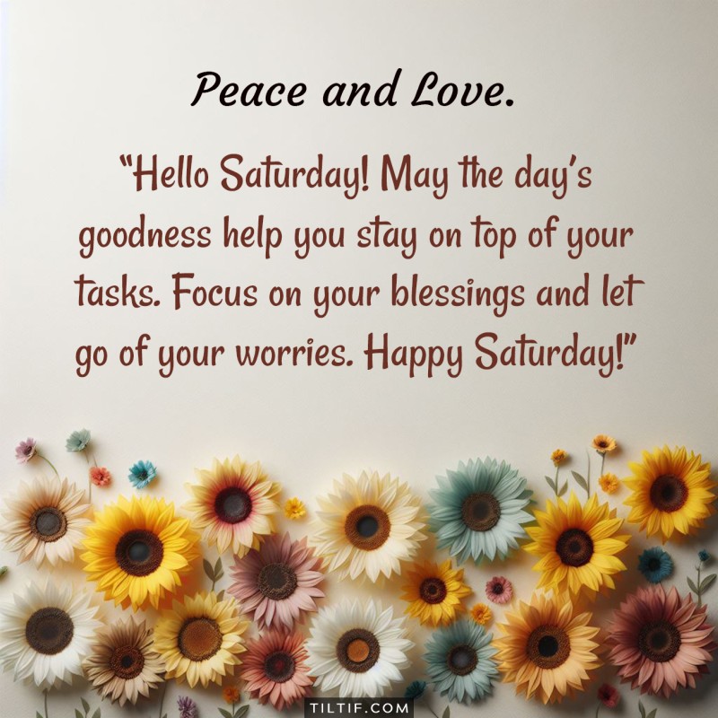 Hello Saturday! May the day’s goodness help you stay on top of your tasks. Focus on your blessings and let go of your worries. Happy Saturday!