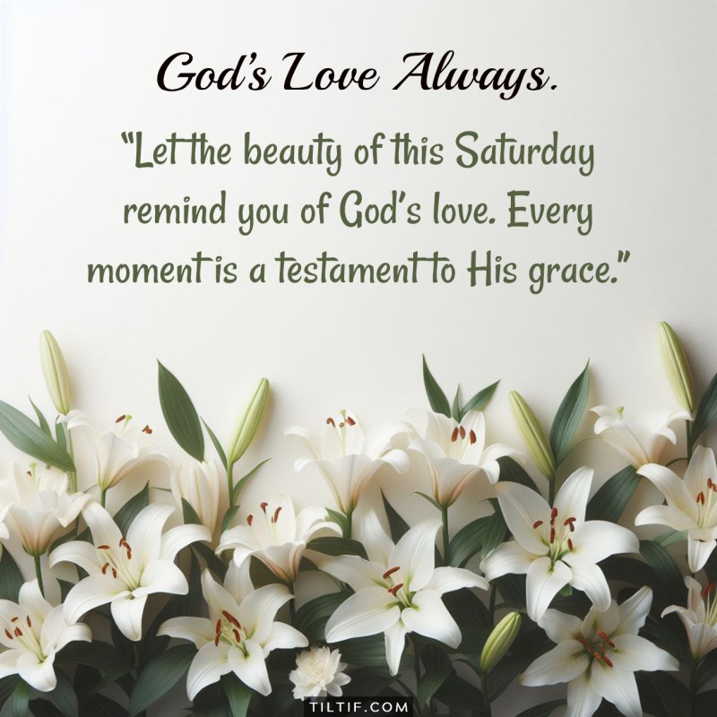 Let the beauty of this Saturday remind you of God’s love. Every moment is a testament to His grace.