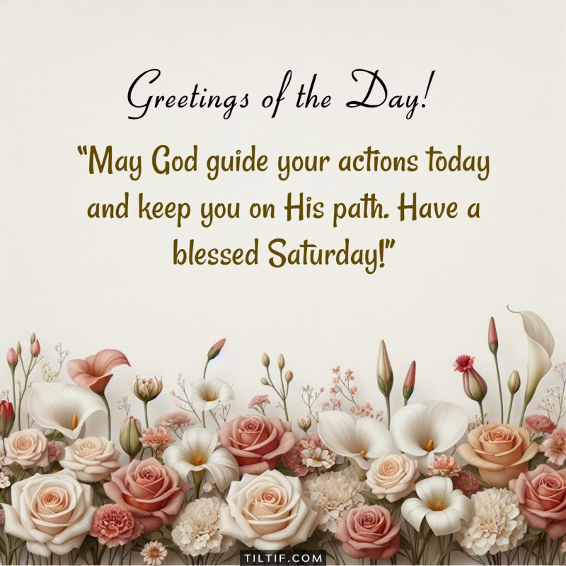 May God guide your actions today and keep you on His path. Have a blessed Saturday!