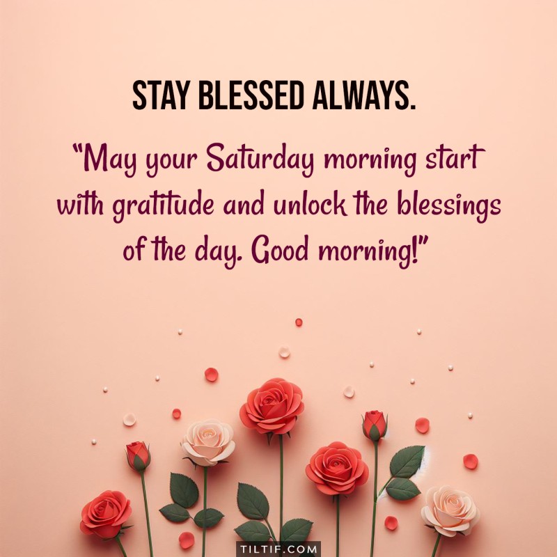 May your Saturday morning start with gratitude and unlock the blessings of the day. Good morning!