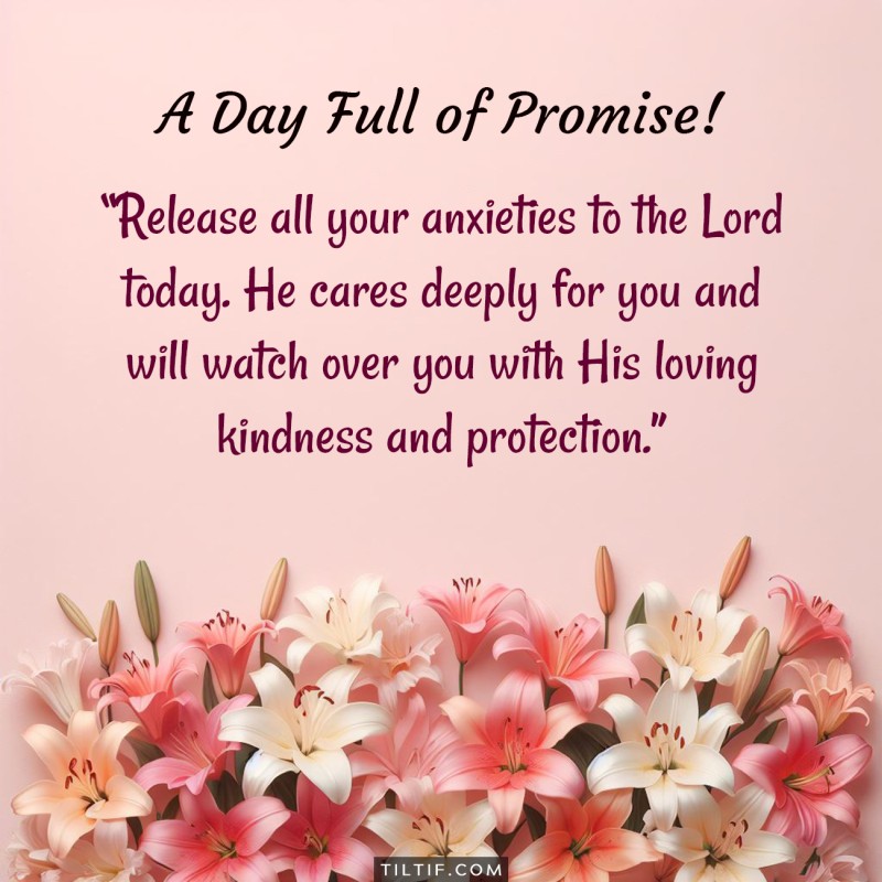 Release all your anxieties to the Lord today. He cares deeply for you and will watch over you with His loving kindness and protection.