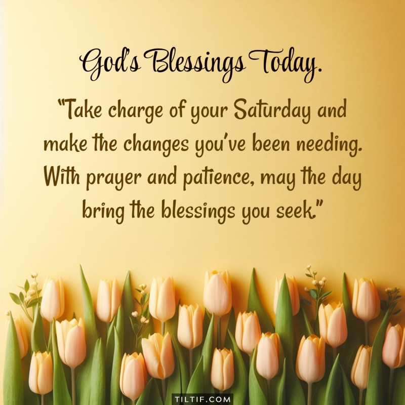 Take charge of your Saturday and make the changes you’ve been needing. With prayer and patience, may the day bring the blessings you seek.