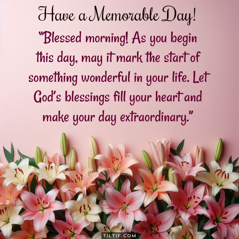 Blessed morning! As you begin this day, may it mark the start of something wonderful in your life. Let God’s blessings fill your heart and make your day extraordinary.