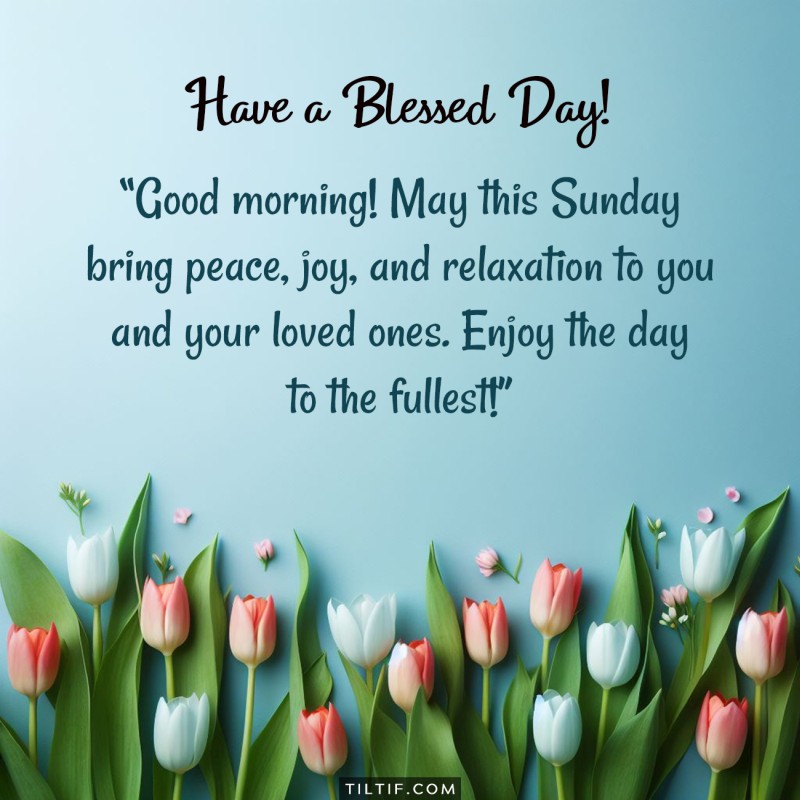 Good morning! May this Sunday bring peace, joy, and relaxation to you and your loved ones. Enjoy the day to the fullest!