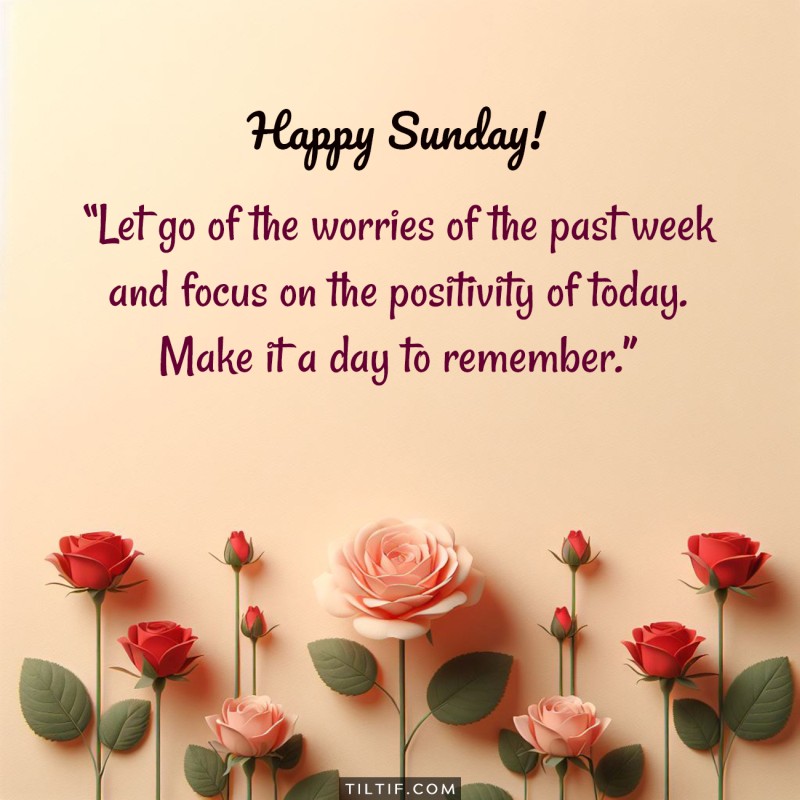 Happy Sunday! Let go of the worries of the past week and focus on the positivity of today. Make it a day to remember.